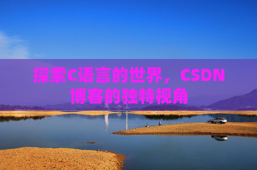 探索C语言的世界，CSDN博客的独特视角